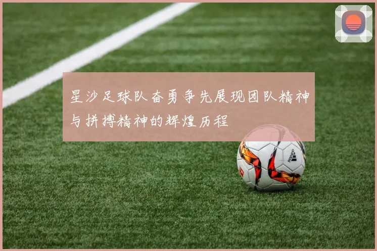 星沙足球队奋勇争先展现团队精神与拼搏精神的辉煌历程