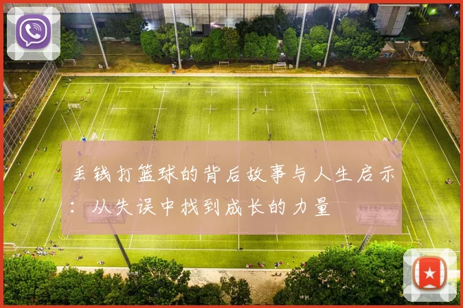 丢钱打篮球的背后故事与人生启示：从失误中找到成长的力量